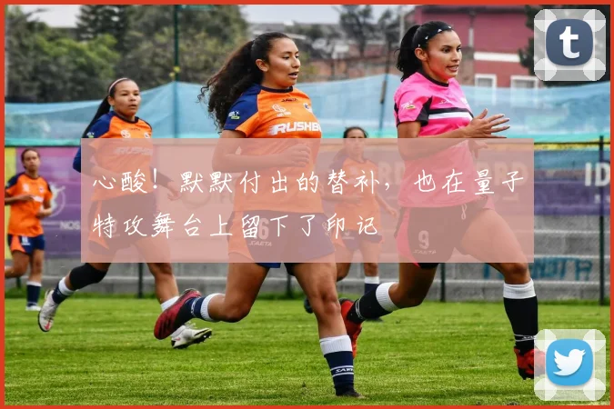 心酸！默默付出的替补，也在量子特攻舞台上留下了印记