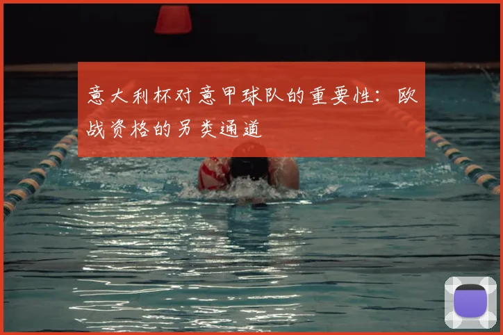 意大利杯对意甲球队的重要性：欧战资格的另类通道