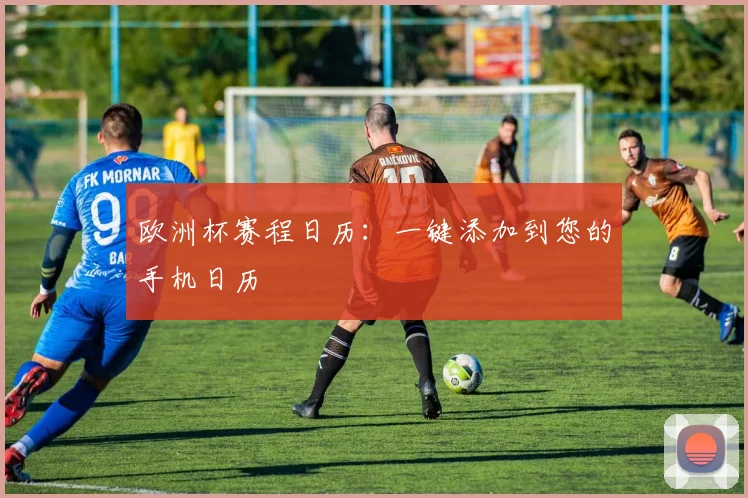 欧洲杯赛程日历：一键添加到您的手机日历