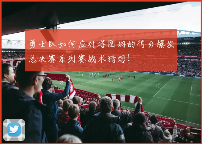 勇士队如何应对塔图姆的得分爆发总决赛系列赛战术猜想!